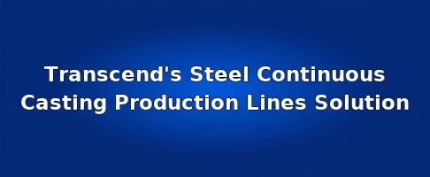 Transcend's Steel Continuous Casting Production Lines Solution